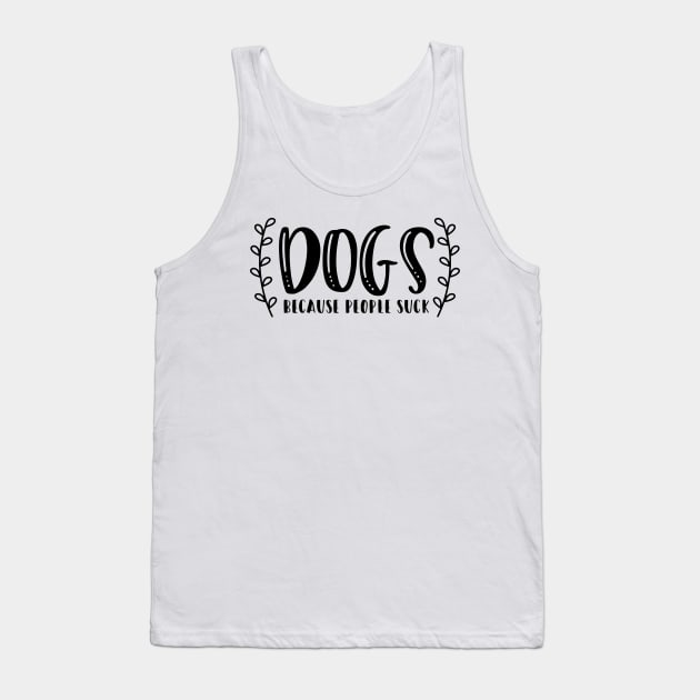 Dogs Because People Suck - Funny Dog Quotes Tank Top by podartist